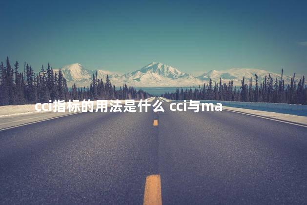 cci指标的用法是什么 cci与macd精确用法